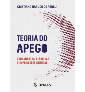 Teoria do Apego - Fundamentos, Pesquisas e Implicações Clínicas